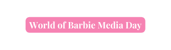 World of Barbie Media Day