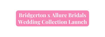 Bridgerton x Allure Bridals Wedding Collection Launch