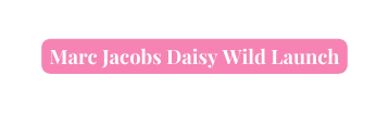 Marc Jacobs Daisy Wild Launch